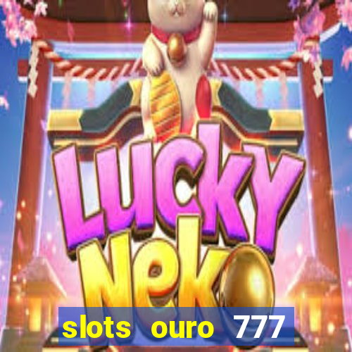 slots ouro 777 play store